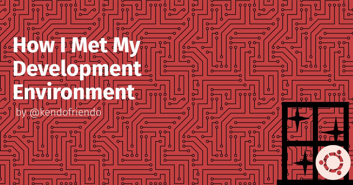 How I Met My Development Environment